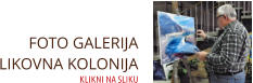 FOTO GALERIJA  LIKOVNA KOLONIJA KLIKNI NA SLIKU
